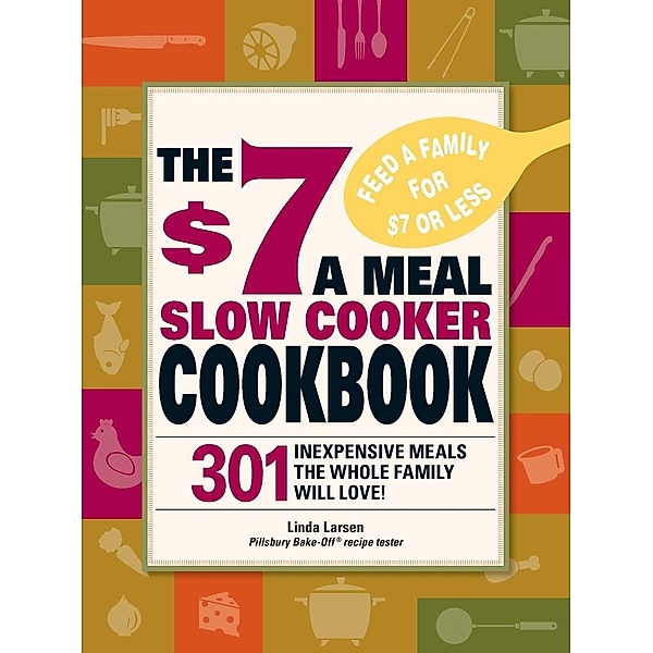 The $7 a Meal Slow Cooker Cookbook, Linda Larsen