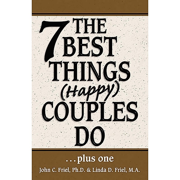 The 7 Best Things Happy Couples Do...plus one, John Friel, Linda D. Friel