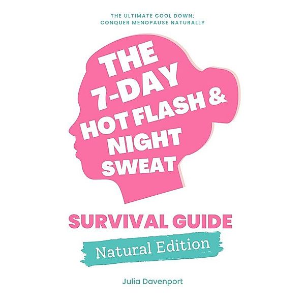 The 7-Day Hot Flash & Night Sweat Survival Guide: Natural Edition, Julia Davenport