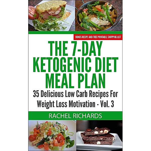 The 7-Day Ketogenic Diet Meal Plan: 35 Delicious Low Carb Recipes For Weight Loss Motivation - Volume 3 / The 7-Day Ketogenic Diet Meal Plan, Rachel Richards