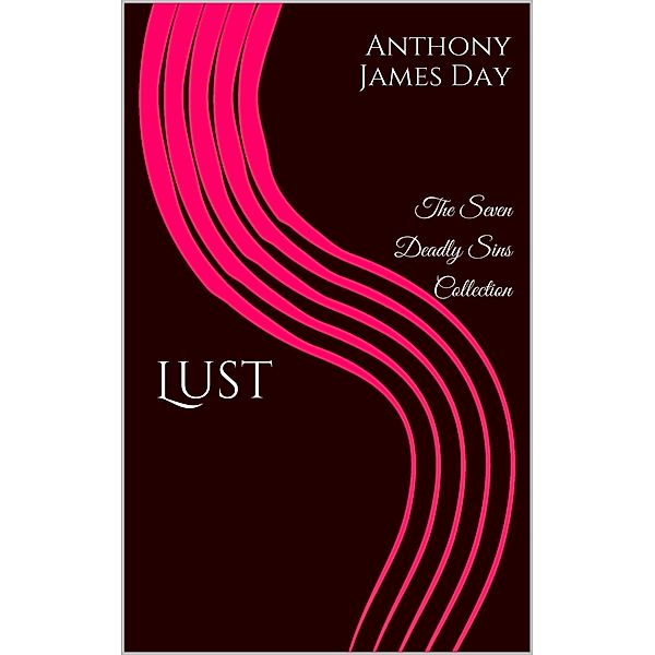 The 7 Deadly Sins Collection: Lust, Anthony James Day