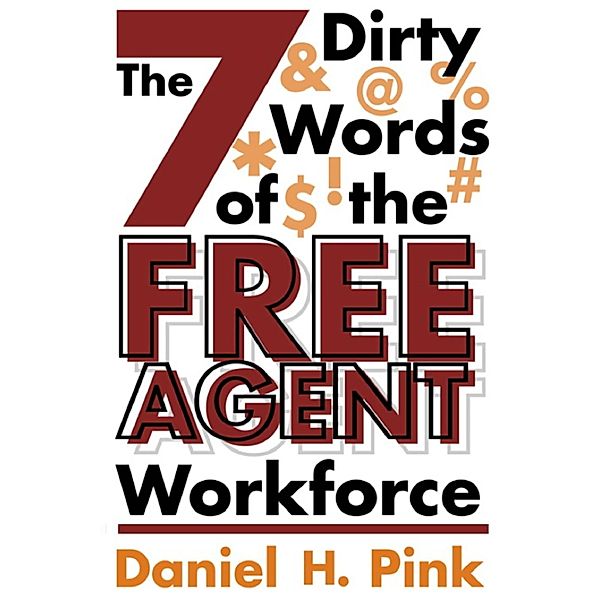 The 7 Dirty Words of the Free Agent Workforce, Daniel H. Pink