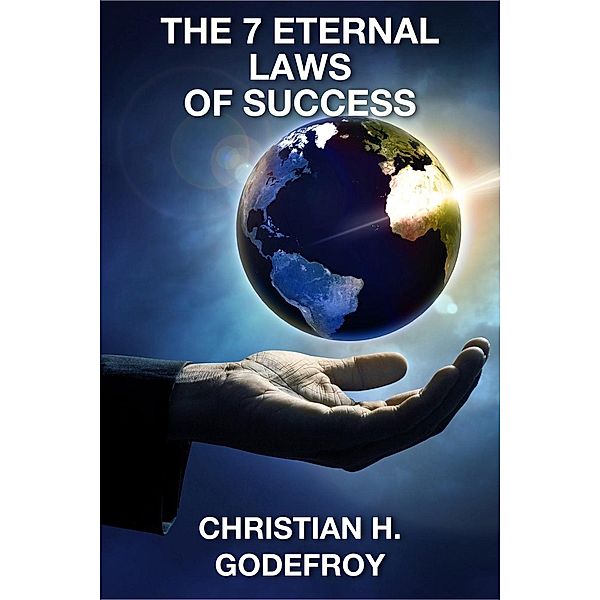 The 7 Eternal Laws of Success, CHRISTIAN H. GODEFROY