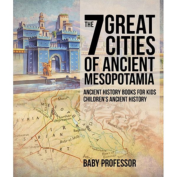 The 7 Great Cities of Ancient Mesopotamia - Ancient History Books for Kids | Children's Ancient History / Baby Professor, Baby