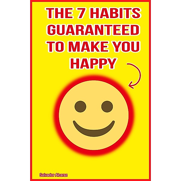 The 7 Habits Guaranteed to Make You Happy, Salvador Alcaraz