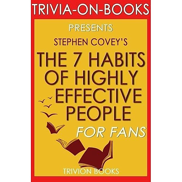 The 7 Habits of Highly Effective People: Powerful Lessons in Personal Change by Stephen Covey (Trivia-On-Books), Trivion Books