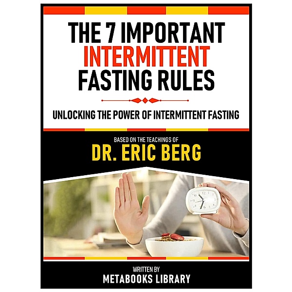 The 7 Important Intermittent Fasting Rules - Based On The Teachings Of Dr. Eric Berg, Metabooks Library