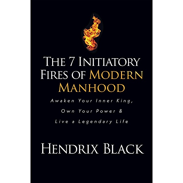 The 7 Initiatory Fires of Modern Manhood, Hendrix Black