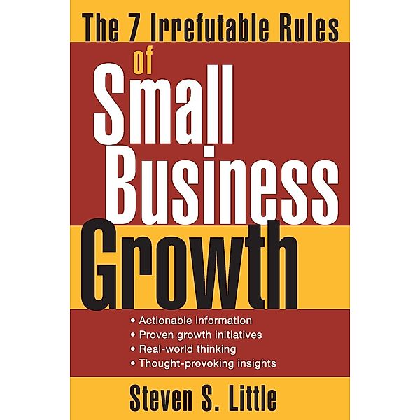 The 7 Irrefutable Rules of Small Business Growth, Steven S. Little