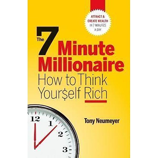 The 7 Minute Millionaire - How To Think Yourself Rich, Tony Neumeyer