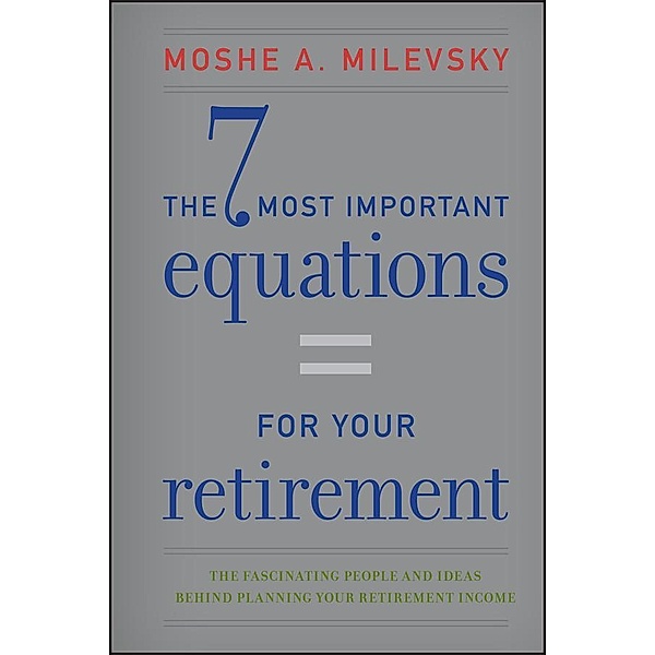 The 7 Most Important Equations for Your Retirement, Moshe A. Milevsky