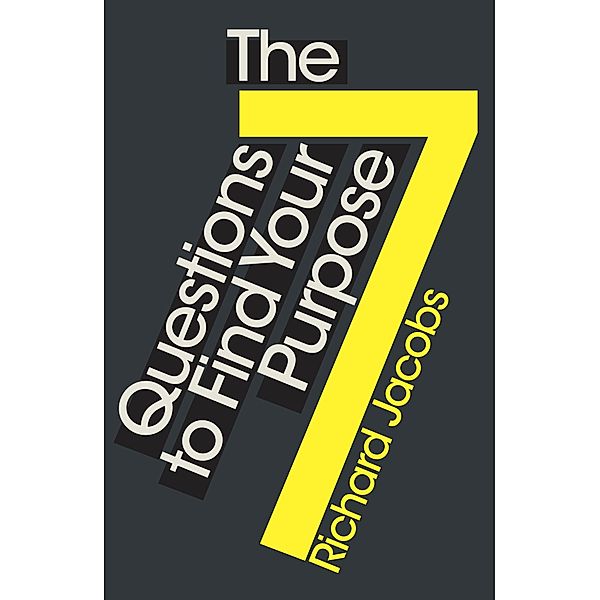 The 7 Questions to Find Your Purpose, Richard Jacobs