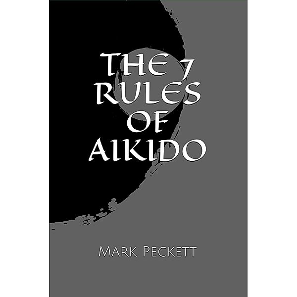 The 7 Rules Of Aikido, Mark Peckett