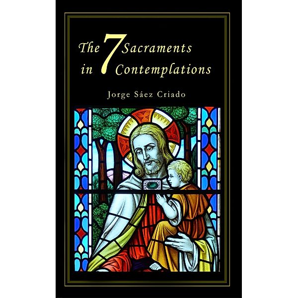 The 7 Sacraments in 7 Contemplations (Christian Living) / Christian Living, Jorge Sáez Criado