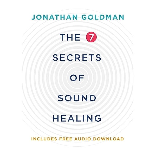 The 7 Secrets of Sound Healing, Jonathan Goldman