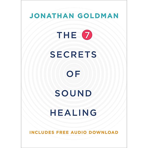 The 7 Secrets of Sound Healing Revised Edition, Jonathan Goldman