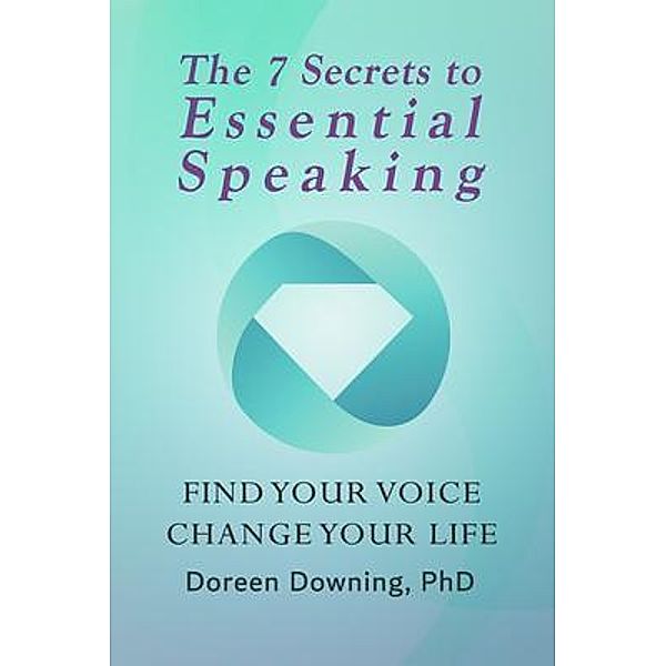 The 7 Secrets to Essential Speaking, Doreen Downing