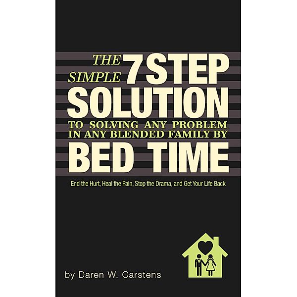 The 7 Step Solution To Solving Any Problem In Any Blended Family By Bed Time, Daren Carstens