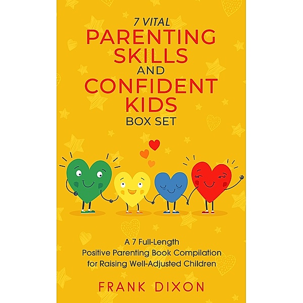 The 7 Vital Parenting Skills and Confident Kids Box Set: A 7 Full-Length Positive Parenting Book Compilation for Raising Well-Adjusted Children (Secrets To Being A Good Parent And Good Parenting Skills That Every Parent Needs To Learn, #8) / Secrets To Being A Good Parent And Good Parenting Skills That Every Parent Needs To Learn, Frank Dixon