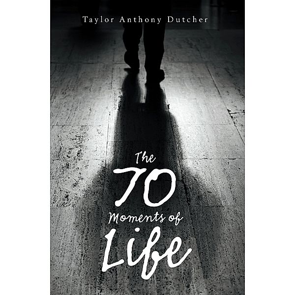 The 70 Moments of Life, Taylor Anthony Dutcher