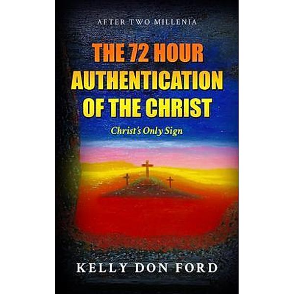 The 72 Hour Authentication Of The Christ / ReadersMagnet LLC, Kelly Don Ford