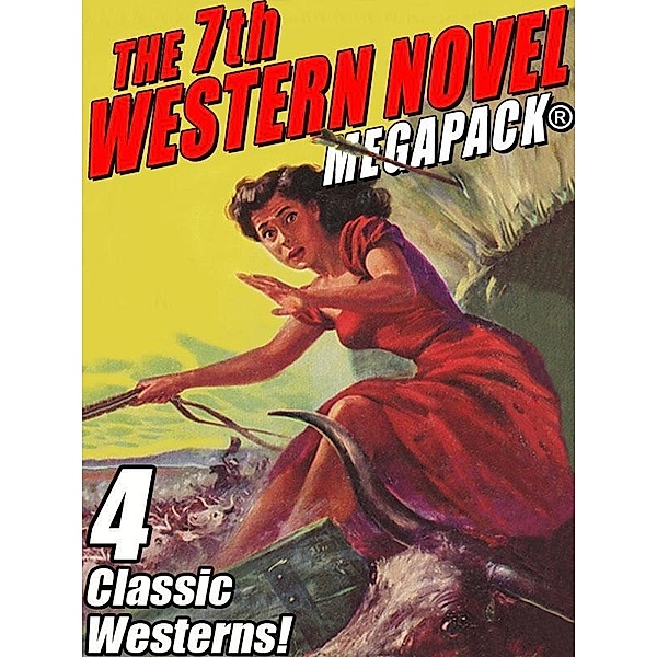 The 7th Western Novel MEGAPACK®: 4 Classic Westerns, Francis W. Hilton, Harold Channing Wire, Paul Durst, Richard Wormser