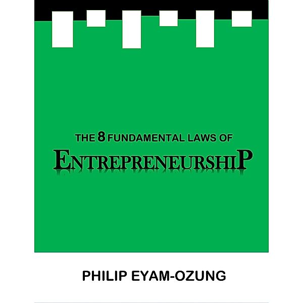 The 8 Fundamental Laws of Entrepreneurship, Philip Eyam-Ozung