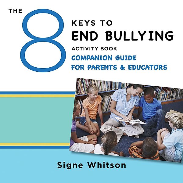 The 8 Keys to End Bullying Activity Book Companion Guide for Parents & Educators (8 Keys to Mental Health) / 8 Keys to Mental Health Bd.0, Signe Whitson