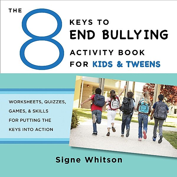 The 8 Keys to End Bullying Activity Book for Kids & Tweens: Worksheets, Quizzes, Games, & Skills for Putting the Keys Into Action (8 Keys to Mental Health) / 8 Keys to Mental Health Bd.0, Signe Whitson