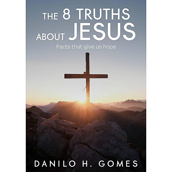The 8 Truths About Jesus, Danilo H. Gomes