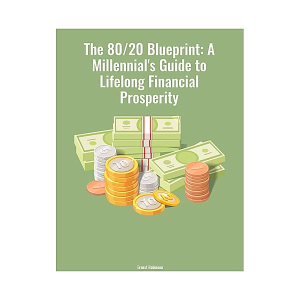 The 80/20 Blueprint: A Millennial's Guide to Lifelong Financial Prosperity, Ernest Robinson