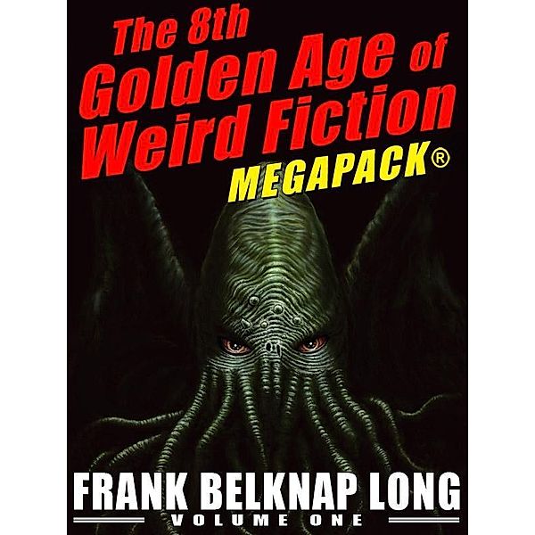 The 8th Golden Age of Weird Fiction MEGAPACK®: Frank Belknap Long (Vol. 1) / Wildside Press, Frank Belknap Long