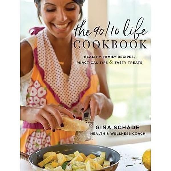 The 90/10 Life Cookbook, Gina Schade