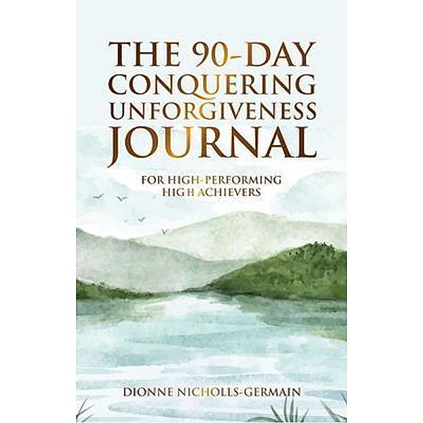 The 90-Day Conquering Unforgiveness Journal, Dionne Nicholls-Germain