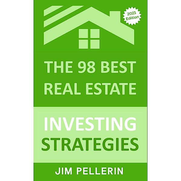 The 98 Best Real Estate Investing Strategies / Real Estate Investing, Jim Pellerin