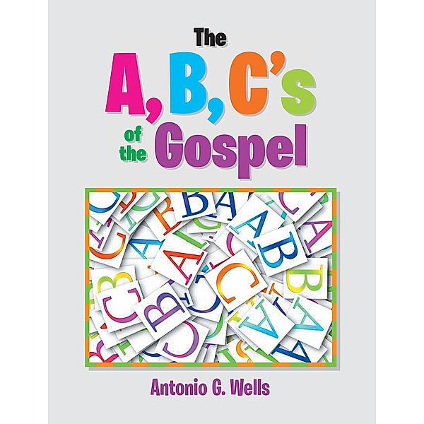 The A,B,C's of the Gospel, Antonio G. Wells