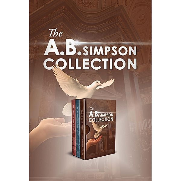 The A.B. Simpson Collection: Cross of Christ, The Fourfold Gospel, Walking in the Spirit / Antiquarius, A. B. Simpson