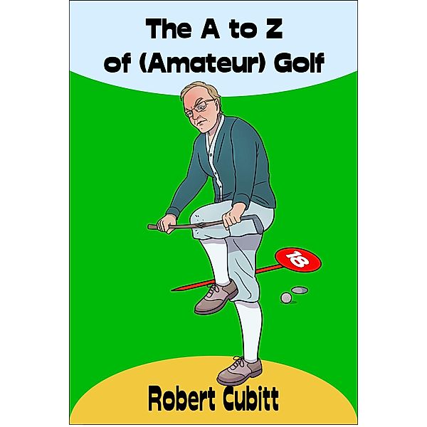 The A to Z of (Amateur) Golf, Robert Cubitt