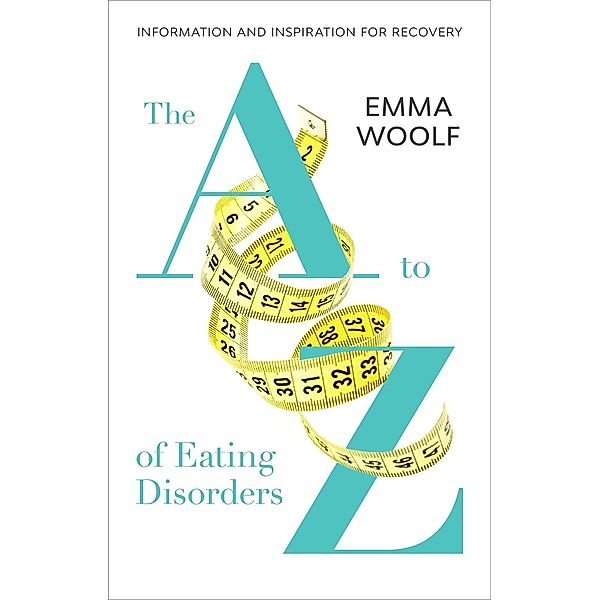The A to Z of Eating Disorders, Emma Woolf