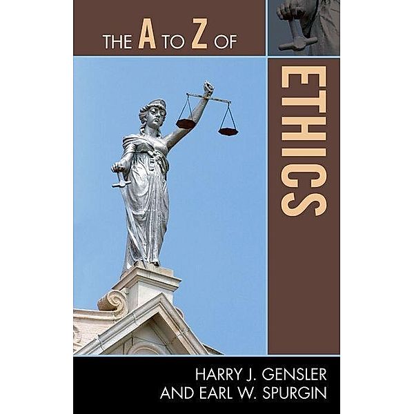 The A to Z of Ethics / The A to Z Guide Series Bd.161, Harry J. Gensler, Earl Spurgin