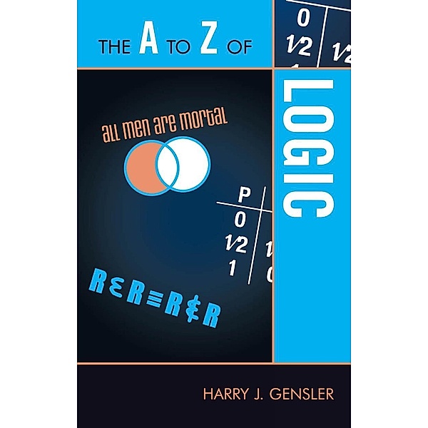 The A to Z of Logic / The A to Z Guide Series Bd.169, Harry J. Gensler