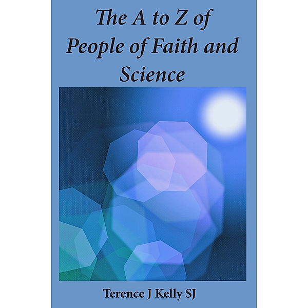 The A to Z of People of Faith and Science, Terry Kelly