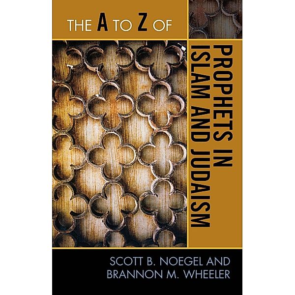 The A to Z of Prophets in Islam and Judaism / The A to Z Guide Series Bd.176, Scott B. Noegel, Brannon M. Wheeler