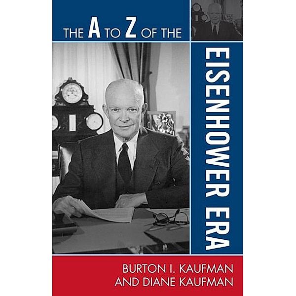 The A to Z of the Eisenhower Era / The A to Z Guide Series, Burton I. Kaufman, Diane Kaufman