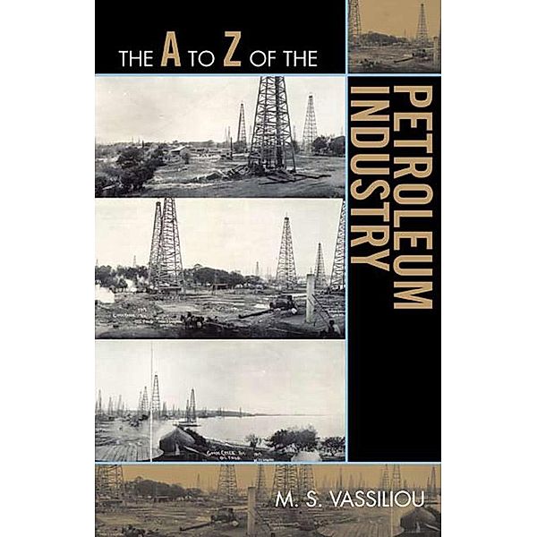 The A to Z of the Petroleum Industry / The A to Z Guide Series, Marius S. Vassiliou
