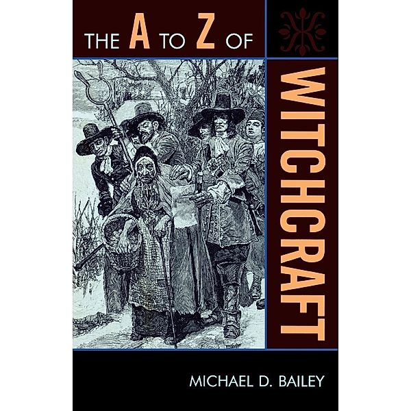 The A to Z of Witchcraft / The A to Z Guide Series, Michael D. Bailey