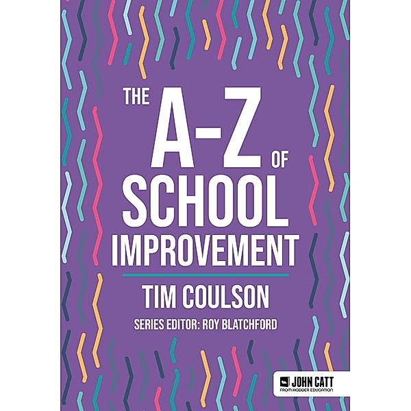 The A-Z of School Improvement / John Catt A-Z series, Tim Coulson