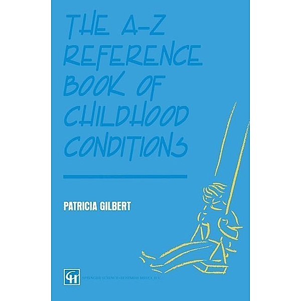 The A-Z Reference Book of Childhood Conditions, P A T R I C I A Gilbert