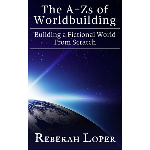 The A-Zs of Worldbuilding: Building a Fictional World From Scratch / The A-Zs of Worldbuilding, Rebekah Loper