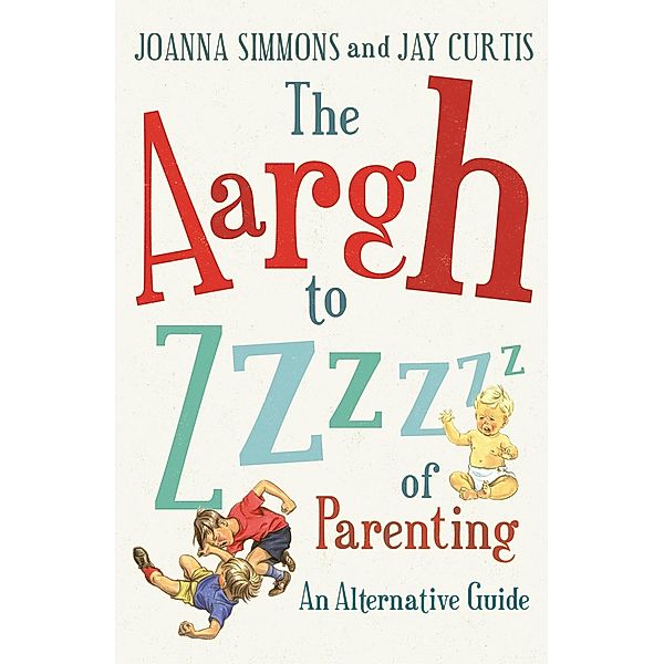 The Aargh to Zzzz of Parenting, Joanna Simmons, Jay Curtis